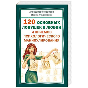 120 основных ловушек в любви и приемов психологического манипулирования 120 основных ловушек в любви и приемов психологического манипулирования