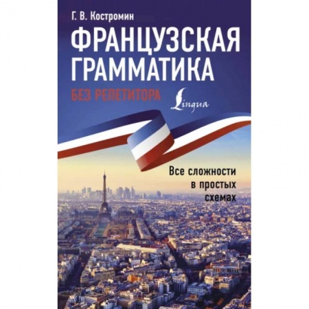Учебники, самоучители, пособия, книга Французская грамматика без репетитора. Все сложности в простых схемах купить по скидке