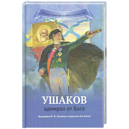 Биографии известных личностей для детей, книга Ушаков - адмирал от Бога. Биография Ушакова в пересказе для детей купить по скидке