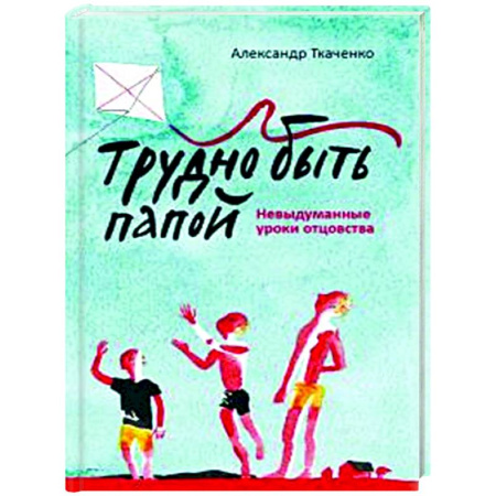 Воспитание и педагогика, книга Трудно быть папой. Невыдуманные уроки отцовства купить по скидке