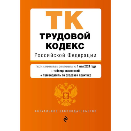 Трудовое право. Социальное обеспечение, книга Трудовой кодекс Российской Федерации. Текст с изменениями и дополнениями на 1 мая 2024 года + таблица изменений + путеводитель по судебной практике купить по скидке