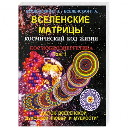 Книги, книга Вселенские матрицы. Том 1. Космический код жизни. Космобиоэнергетика. 'Цветок Вселенской Духовной Любви и Мудрости' купить по скидке
