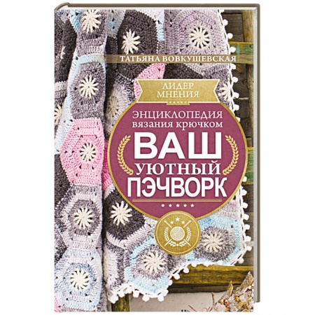 Вязание, книга Энциклопедия вязания крючком. Ваш уютный пэчворк купить по скидке