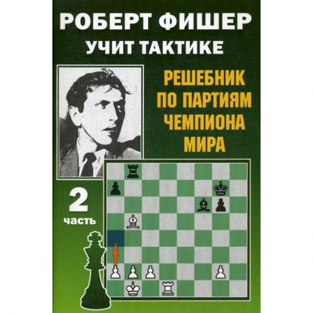 Шахматы. Шашки, книга Роберт Фишер учит тактике.Ч.2. Решебник по партиям чемпиона мира (6+) купить по скидке