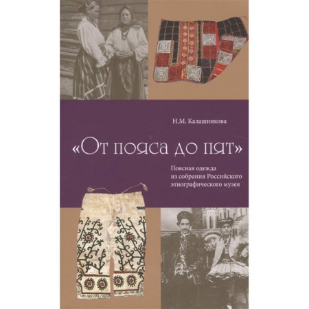 Домоводство. Обиходно-бытовые рекомендации, книга От пояса до пят. Поясная одежды из собрания Российского этнографического музея купить по скидке