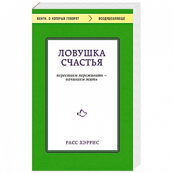 Ловушка счастья. Перестаем переживать - начинаем жить