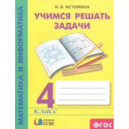 Математика. Алгебра. Геометрия, книга Математика и информатика. 4 класс. Учимся решать задачи. Рабочая тетрадь. ФГОС купить по скидке
