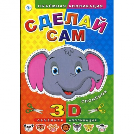 Аппликации и лепка, книга Сделай сам. Слоненок. Объмная 3D аппликация купить по скидке