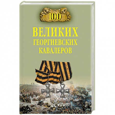 Мемуары, биографии военных деятелей, книга 100 великих георгиевских кавалеров купить по скидке