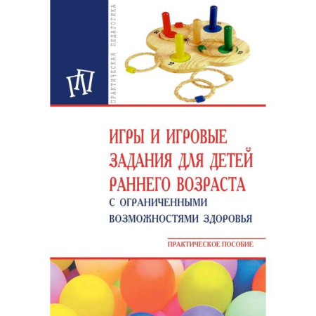 Педагогика, книга Игры и игровые задания для детей раннего возраста с ограниченными возможностями здоровья. Практическое пособие купить по скидке