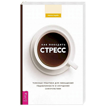 Как победить стресс. Телесные практики для уменьшения подавленности и улучшения самочувствия