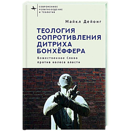 Богословие. Теология, книга Теология сопротивления Дитриха Бонхёффера. Божественное Слово против колеса власти купить по скидке