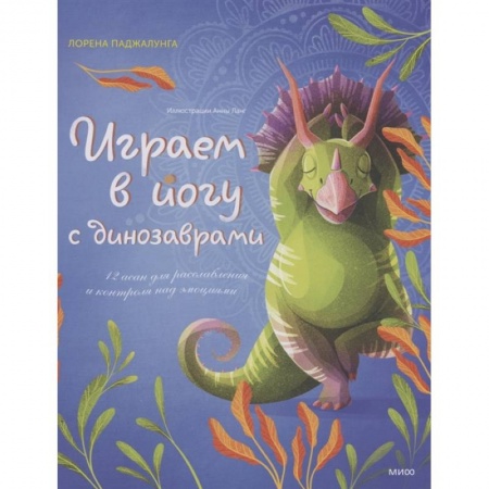 Йога. Упражнения, практические руководства, книга Играем в йогу с динозаврами. 12 асан для расслабления и контроля над эмоциями купить по скидке