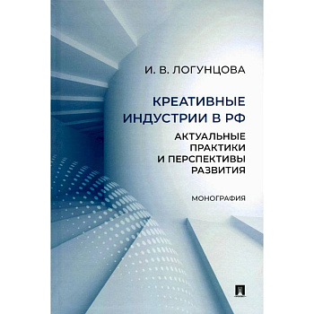 Креативные индустрии в РФ. Актуальные практики и перспективы развития. Монография