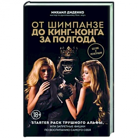 Практическая психология, книга От шимпанзе до Кинг-Конга за полгода. Starter pack трушного альфы, или запретные фишки по воспитанию самого себя купить по скидке