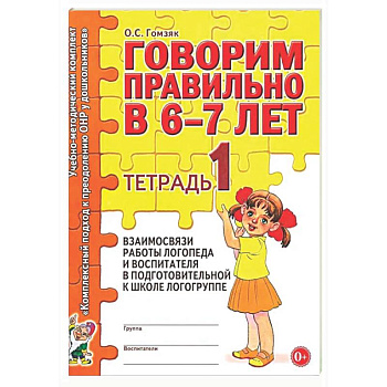 Говорим правильно в 6-7 лет. Тетрадь 1 взаимосвязи работы логопеда и воспитателя в подготовительной к школе логогруппе