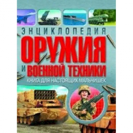 Наука. Техника. Транспорт, книга Энциклопедия оружия и военной техники. Книга для настоящих мальчишек купить по скидке