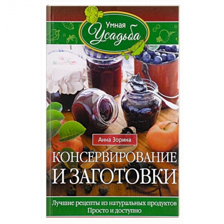 Консервирование, книга Консервирование и заготовки. Лучшие рецепты из натуральных продуктов. Просто и доступно купить по скидке