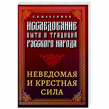 Исследование быта и традиций русского народа. Неведомая и крестная сила Исследование быта и традиций русского народа. Неведомая и крестная сила