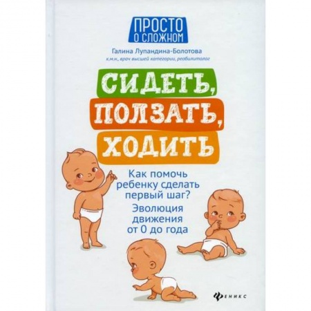 Психология для родителей, книга Сидеть, ползать, ходить: как помочь ребенку сделать первый шаг? купить по скидке