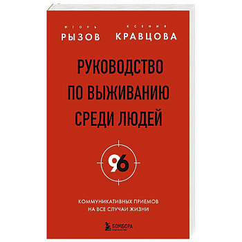 Руководство по выживанию среди людей. 96 коммуникативных приемов на все случаи жизни