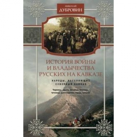 История нового времени (XVI - 1918 г.), книга История войны и владычества русских на Кавказе. Народы, населяющие Кавказ. Том 1 купить по скидке