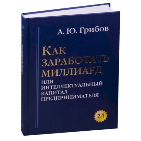 Экономика. Бизнес, книга Как заработать миллиард или Интеллектуальный капитал предпринимателя. Версия 2.1 купить по скидке