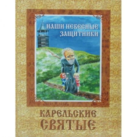 Жития русских святых, жизнеописания церковных деятелей, книга Наши небесные защитники. Карельские святые купить по скидке