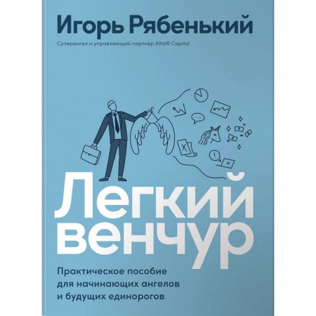 Экономика. Бизнес, книга Легкий венчур: Практическое пособие для начинающих ангелов и будущих единорогов купить по скидке
