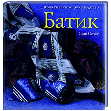 Книги, книга Батик: современный подход к традиционному искусству росписи тканей купить по скидке