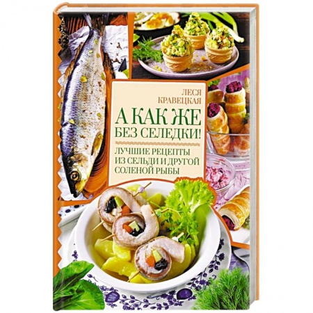 Рыба, морепродукты, книга А как же без селедки! Лучшие рецепты из сельди и другой соленой рыбы купить по скидке