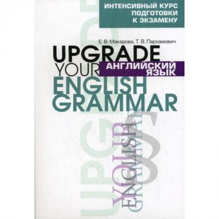Английский язык, книга Английский язык. Upgrade your English Grammar. Интенсивный курс подготовки к экзамену купить по скидке