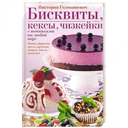 Выпечка, десерты, книга Бисквиты, кексы, чизкейки с начинками на любой вкус купить по скидке