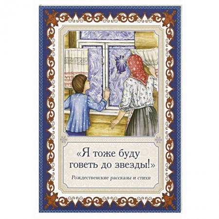 Религиозная литература для детей, книга Я тоже буду говеть до звезды! Рождественские рассказы и стихи купить по скидке