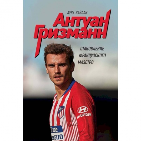 Мемуары, биографии спортсменов, книга Антуан Гризманн: становление французского маэстро купить по скидке