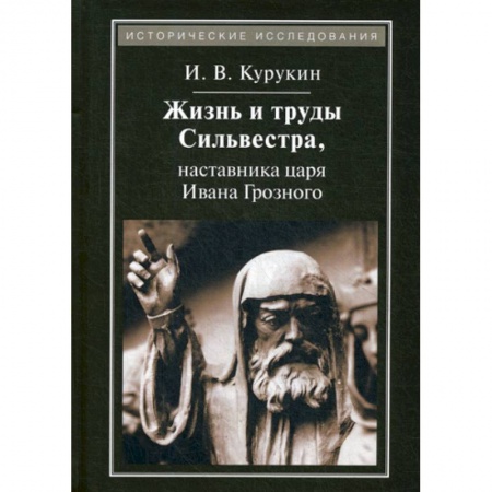 История, биография, мемуары, книга Жизнь и труды Сильвестра, наставника царя Ивана Грозного купить по скидке