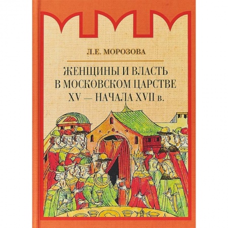 Общие работы по истории России, книга Женщины и власть в Московском царстве XV - начала XVII в. купить по скидке