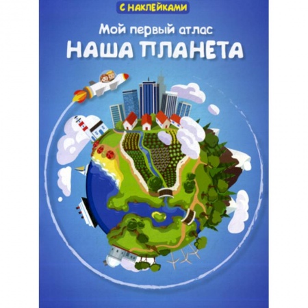 Человек. Земля. Вселенная, книга Мой первый атлас. Наша планета купить по скидке