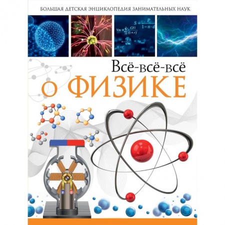 Наука. Техника. Транспорт, книга Всё-всё-всё о физике купить по скидке