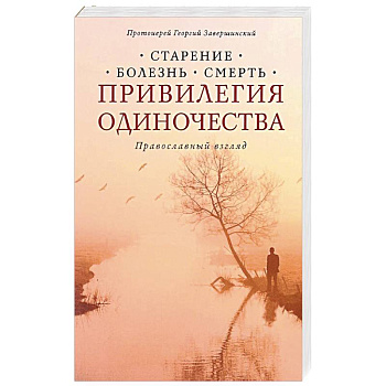 Привилегия одиночества: Старение, болезнь, смерть. Православный взгляд