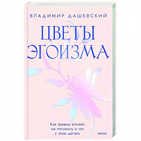 Практическая психология, книга Цветы эгоизма. Как травмы влияют на личность и что с этим делать купить по скидке