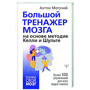 Большой тренажер мозга на основе методик Келли и Шульте. Более 100 упражнений для всех видов памяти Большой тренажер мозга на основе методик Келли и Шульте. Более 100 упражнений для всех видов памяти