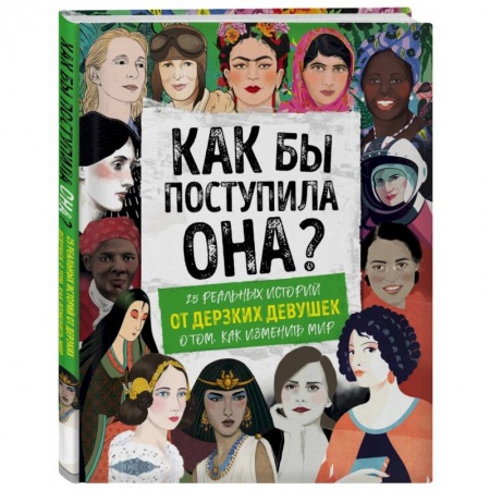 Практическая психология, книга Как бы поступила она? 25 реальных историй от дерзких девушек о том, как изменить мир купить по скидке