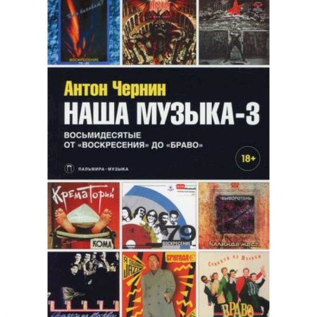 Музыка, книга Наша музыка-3: Восьмидесятые. От «Воскресения» до «Браво» купить по скидке