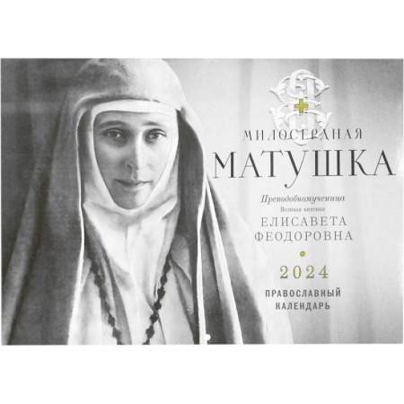 Милосердная Матушка. Преподобномученица великая княгиня Елисавета Феодоровна. Православный календарь 2024