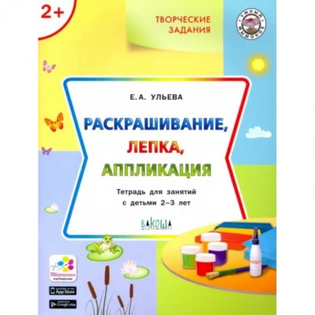 Учителям, педагогам, воспитателям, книга Творческие задания. Раскрашивание, лепка, аппликация. Тетрадь для занятий с детьми 2-3 лет купить по скидке
