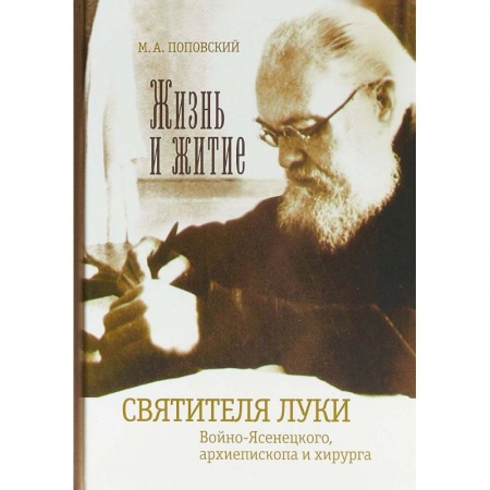 Жития русских святых, жизнеописания церковных деятелей, книга Жизнь и житие святителя Луки Войно-Ясенецкого, архиепископа и хирурга купить по скидке