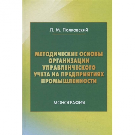 Экономика. Управление. Бизнес, книга Методические основы организации управленческого учета на предприятиях промышленности. Монография купить по скидке