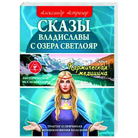 Другие эзотерические учения, книга Сказы Владиславы с озера Светлояр. Трактат о причинах возникновения болезней купить по скидке