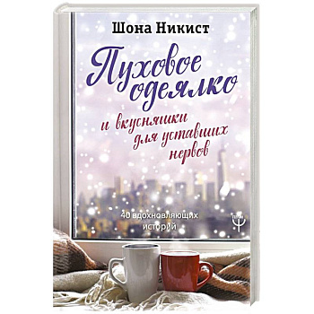 Пуховое одеялко и вкусняшки для уставших нервов. 40 вдохновляющих историй Пуховое одеялко и вкусняшки для уставших нервов. 40 вдохновляющих историй
